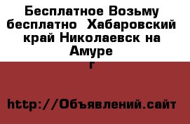 Бесплатное Возьму бесплатно. Хабаровский край,Николаевск-на-Амуре г.